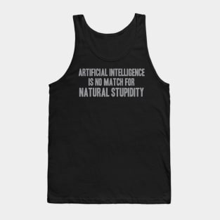 ARTIFICIAL INTELLIGENCE IS NO MATCH FOR NATURAL STUPIDITY Tank Top